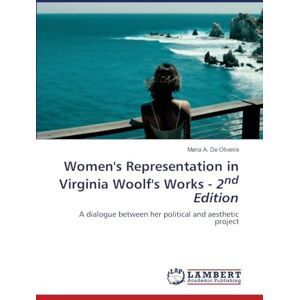 de Oliveira, Maria A Women's Representation in Virginia Woolf's Works 2nd Edition: A dialogue between her political and aesthetic project de Oliveira, Maria A Women's Representation in Virginia Woolf's Works 2nd Edition: A dialogue between her political and aesthetic project