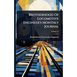 United Brotherhood Of Locomotive Engineer's Monthly Journal United Brotherhood Of Locomotive Engineer's Monthly Journal