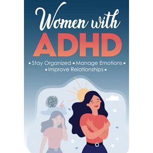 Branson, Gisell Women with ADHD: The Ultimate ADHD in Women Guide to Stay Organized, Improve Relationships and Manage Your Emotions. Learn to Live a Better Life with Proven & Highly Effective Strategies. Branson, Gisell Women with ADHD: The Ultimate ADHD in Women Guide to Stay Organized, Improve Relationships and Manage Your Emotions. Learn to Live a Better Life with Proven & Highly Effective Strategies.