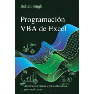 Singh, Rohan Programación VBA de Excel: Automatice tareas y cree soluciones personalizadas Singh, Rohan Programación VBA de Excel: Automatice tareas y cree soluciones personalizadas