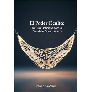 SALCEDO LAGOS, PEDRO El Poder Oculto: Tu Guía Definitiva para la Salud del Suelo Pélvico (Medicina) SALCEDO LAGOS, PEDRO El Poder Oculto: Tu Guía Definitiva para la Salud del Suelo Pélvico (Medicina)