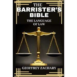 ZACHARY, GEOFFREY BARRISTER'S BIBLE: THE LANGUAGE OF LAW ZACHARY, GEOFFREY BARRISTER'S BIBLE: THE LANGUAGE OF LAW