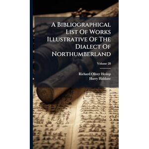 Heslop, Richard Oliver A Bibliographical List Of Works Illustrative Of The Dialect Of Northumberland Heslop, Richard Oliver A Bibliographical List Of Works Illustrative Of The Dialect Of Northumberland