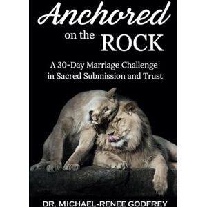 Godfrey, Dr. Michael-Renee Anchored on the Rock: A 30-Day Marriage Challenge in Sacred Submission and Trust (Wife's Edition) Godfrey, Dr. Michael-Renee Anchored on the Rock: A 30-Day Marriage Challenge in Sacred Submission and Trust (Wife's Edition)