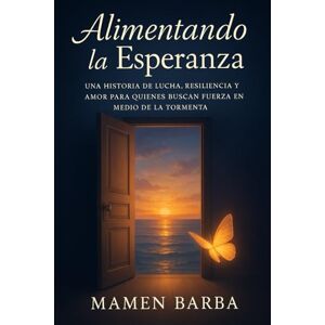 Barba, Mamen Alimentando la esperanza: Una historia real de lucha, amor y transformación a través de la nutrición emocional. Barba, Mamen Alimentando la esperanza: Una historia real de lucha, amor y transformación a través de la nutrición emocional.
