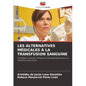 Luna González, Arístides de Jesús LES ALTERNATIVES MÉDICALES À LA TRANSFUSION SANGUINE: Stratégies cliniques, éthiques et thérapeutiques pour la médecine sans sang Luna González, Arístides de Jesús LES ALTERNATIVES MÉDICALES À LA TRANSFUSION SANGUINE: Stratégies cliniques, éthiques et thérapeutiques pour la médecine sans sang