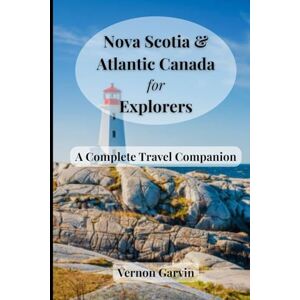Garvin, Vernon Nova Scotia & Atlantic Canada For Explorers: A Complete Travel Companion Garvin, Vernon Nova Scotia & Atlantic Canada For Explorers: A Complete Travel Companion