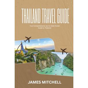 MITCHELL, MR JAMES THAILAND TRAVEL GUIDE 2026: Your Comprehensive, Up-to-Date Pocket Guide to Thailand MITCHELL, MR JAMES THAILAND TRAVEL GUIDE 2026: Your Comprehensive, Up-to-Date Pocket Guide to Thailand