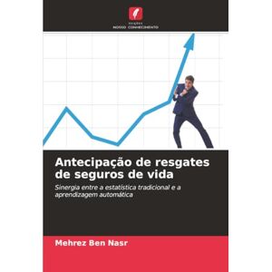 Ben Nasr, Mehrez Antecipação de resgates de seguros de vida: Sinergia entre a estatística tradicional e a aprendizagem automática Ben Nasr, Mehrez Antecipação de resgates de seguros de vida: Sinergia entre a estatística tradicional e a aprendizagem automática