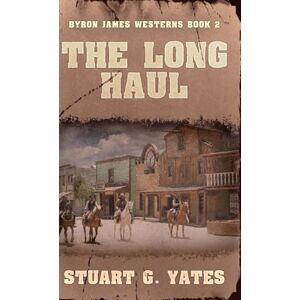 Yates, Stuart G The Long Haul: 2 (Byron James Westerns) Yates, Stuart G The Long Haul: 2 (Byron James Westerns)