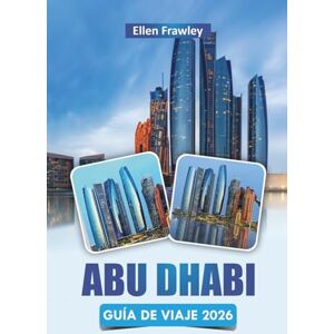 Frawley, Ellen ABU DHABI GUÍA DE VIAJE 2026: Descubra las principales atracciones, lugares de interés cultural, cocina local y consejos prácticos de viaje en la capital de los Emiratos Árabes Unidos Frawley, Ellen ABU DHABI GUÍA DE VIAJE 2026: Descubra las principales atracciones, lugares de interés cultural, cocina local y consejos prácticos de viaje en la capital de los Emiratos Árabes Unidos