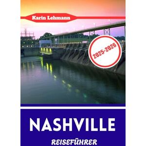 Lehmann, Karin NASHVILLE REISEFÜHRER 2025 2026: Die besten Restaurants, Honky-Tonks, historischen Straßen und lokalen Geheimnisse in Music City, USA. Lehmann, Karin NASHVILLE REISEFÜHRER 2025 2026: Die besten Restaurants, Honky-Tonks, historischen Straßen und lokalen Geheimnisse in Music City, USA.