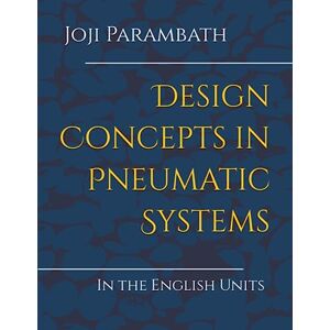 Parambath, Joji Design Concepts in Pneumatic Systems: In the English Units (Pneumatic Book Series (in the English Units)) Parambath, Joji Design Concepts in Pneumatic Systems: In the English Units (Pneumatic Book Series (in the English Units))