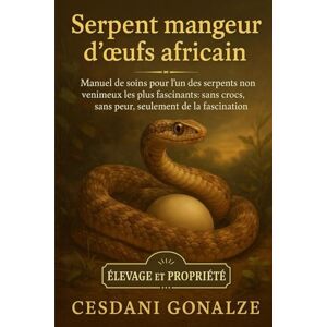 GONALZE, CESDANI SERPENT MANGEUR D’ŒUFS AFRICAIN: Manuel de soins pour l’un des serpents non venimeux les plus fascinants : sans crocs, sans peur, seulement de la fascination GONALZE, CESDANI SERPENT MANGEUR D’ŒUFS AFRICAIN: Manuel de soins pour l’un des serpents non venimeux les plus fascinants : sans crocs, sans peur, seulement de la fascination