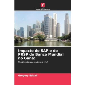 Eduah, Gregory Impacto do SAP e do PRSP do Banco Mundial no Gana: Neoliberalismo e sociedade civil Eduah, Gregory Impacto do SAP e do PRSP do Banco Mundial no Gana: Neoliberalismo e sociedade civil