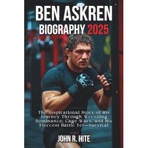 R. Hite, John BEN ASKREN BIOGRAPHY 2025: The Inspirational Story of His Journey Through Wrestling Dominance, Cage Wars, and His Fiercest Battle Yet—Survival R. Hite, John BEN ASKREN BIOGRAPHY 2025: The Inspirational Story of His Journey Through Wrestling Dominance, Cage Wars, and His Fiercest Battle Yet—Survival