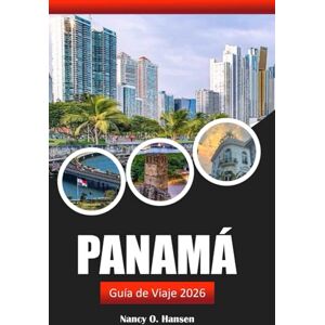 Hansen, Nancy O. Panamá Guía de viaje 2026: Descubra monumentos históricos, cultura local y aventuras en el principal destino de América Central Hansen, Nancy O. Panamá Guía de viaje 2026: Descubra monumentos históricos, cultura local y aventuras en el principal destino de América Central