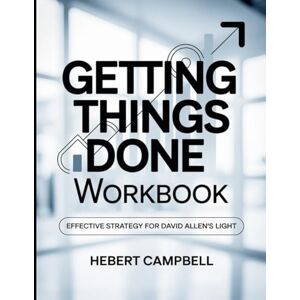 Campbell, Herbert Getting things Done Workbook: Effective Strategy for David Allen's Light Campbell, Herbert Getting things Done Workbook: Effective Strategy for David Allen's Light