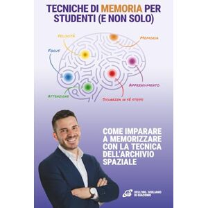 Di Giacomo, Giuliano TECNICHE DI MEMORIA PER STUDENTI (E NON SOLO): Come imparare a memorizzare con la tecnica dell’archivio spaziale Di Giacomo, Giuliano TECNICHE DI MEMORIA PER STUDENTI (E NON SOLO): Come imparare a memorizzare con la tecnica dell’archivio spaziale