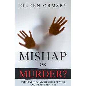 Ormsby, Eileen Mishap or Murder?: True tales of mysterious deaths and disappearances (Tangled Webs True Crime) Ormsby, Eileen Mishap or Murder?: True tales of mysterious deaths and disappearances (Tangled Webs True Crime)