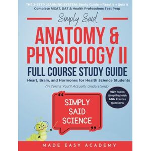 Academy, Made Easy Simply Said Science: Anatomy and Physiology II Full Course Study Guide: Heart, Brain, and Hormones for Health Science Students (in Terms You'll ... Said Science Series From Made Easy Academy) Academy, Made Easy Simply Said Science: Anatomy and Physiology II Full Course Study Guide: Heart, Brain, and Hormones for Health Science Students (in Terms You'll ... Said Science Series From Made Easy Academy)