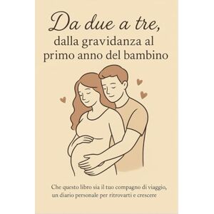 C., Simona Da due a tre: dalla gravidanza al primo anno del bambino C., Simona Da due a tre: dalla gravidanza al primo anno del bambino