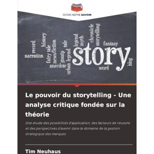 Neuhaus, Tim Le pouvoir du storytelling Une analyse critique fondée sur la théorie: Une étude des possibilités d'application, des facteurs de réussite et des ... domaine de la gestion stratégique des marques Neuhaus, Tim Le pouvoir du storytelling Une analyse critique fondée sur la théorie: Une étude des possibilités d'application, des facteurs de réussite et des ... domaine de la gestion stratégique des marques