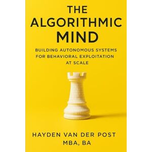 Van Der Post, Hayden The Algorithmic Mind: Building Autonomous Systems for Behavioral Exploitation at Scale: The next frontier in trading isn’t human.: 3 (Applied Game Theory) Van Der Post, Hayden The Algorithmic Mind: Building Autonomous Systems for Behavioral Exploitation at Scale: The next frontier in trading isn’t human.: 3 (Applied Game Theory)