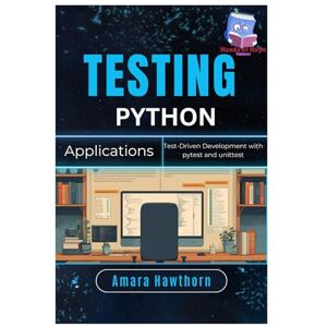 HAWTHORN, AMARA Testing Python Applications: Test-Driven Development with pytest and unittest HAWTHORN, AMARA Testing Python Applications: Test-Driven Development with pytest and unittest