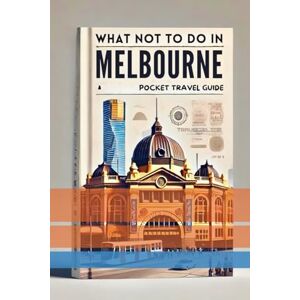 journeyman Planet, Goldenpath WHAT NOT TO IN MELBOURNE (POCKET TRAVEL GUIDE)2025-2026: A Local Insider Full-Colour Guide In Exploring The Best Kepts Secret Things In Melbourne For A Stress -Free Magical Vacation journeyman Planet, Goldenpath WHAT NOT TO IN MELBOURNE (POCKET TRAVEL GUIDE)2025-2026: A Local Insider Full-Colour Guide In Exploring The Best Kepts Secret Things In Melbourne For A Stress -Free Magical Vacation