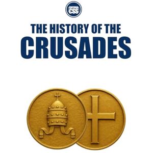 Civis Studio Sapientia, CSS Editora THE HISTORY OF THE CRUSADES Holy War, Empire, and the Making of the Medieval World: 2 (THE HISTORY OF THE MEDIEVAL WORLD Empire, Faith, War, and Power) Civis Studio Sapientia, CSS Editora THE HISTORY OF THE CRUSADES Holy War, Empire, and the Making of the Medieval World: 2 (THE HISTORY OF THE MEDIEVAL WORLD Empire, Faith, War, and Power)