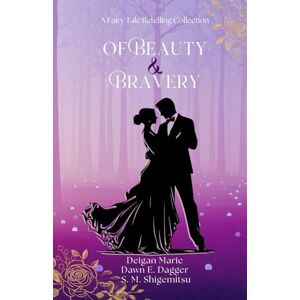 Dagger, Dawn E. Of Beauty and Bravery: A Collection of Fantasy Fairytale Retellings (Fairy Tale Frenzy) Dagger, Dawn E. Of Beauty and Bravery: A Collection of Fantasy Fairytale Retellings (Fairy Tale Frenzy)