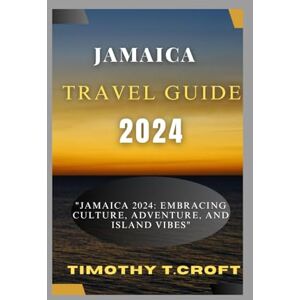 croft, Timothy T. JAMAICA 2024: "Jamaica 2024: Embracing Culture, Adventure, and Island Vibes croft, Timothy T. JAMAICA 2024: "Jamaica 2024: Embracing Culture, Adventure, and Island Vibes