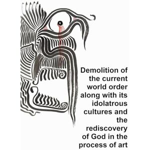 Koller, Domingo Miguel Demolition of the current world order along with its idolatrous cultures and the rediscovery of God in the process of art Koller, Domingo Miguel Demolition of the current world order along with its idolatrous cultures and the rediscovery of God in the process of art