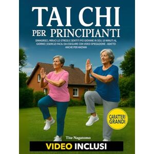 Nagatomo, Tite Tai Chi per Principianti: Dimagrisci, Riduci lo Stress e Sentiti più Giovane con soli 10 Minuti al Giorno Esercizi Facili da Eseguire con VIDEO SPIEGAZIONE Adatto anche per Anziani Nagatomo, Tite Tai Chi per Principianti: Dimagrisci, Riduci lo Stress e Sentiti più Giovane con soli 10 Minuti al Giorno Esercizi Facili da Eseguire con VIDEO SPIEGAZIONE Adatto anche per Anziani