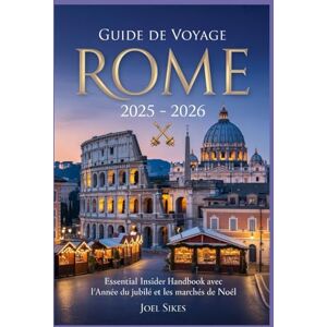 Sikes, Joel Guide de voyage Rome 2025 2026 : Essential Insider Handbook avec l'année du jubilé et les marchés de Noël: Secrets coupe-file, astuces budgétaires ... lieux secrets et les événements de vacances Sikes, Joel Guide de voyage Rome 2025 2026 : Essential Insider Handbook avec l'année du jubilé et les marchés de Noël: Secrets coupe-file, astuces budgétaires ... lieux secrets et les événements de vacances