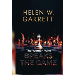 W. Garrett, Helen THE WOMAN WHO BREAKS THE GAME: How to Win When the Rules Were Never Made for You W. Garrett, Helen THE WOMAN WHO BREAKS THE GAME: How to Win When the Rules Were Never Made for You