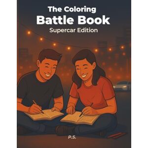 Spadaccini, P.S. Pasqualino The Coloring Battle Book: Supercar Edition: 25 High-Adrenaline Supercar Coloring Battles for Adults & Teens (Battle Coloring Book Series) Spadaccini, P.S. Pasqualino The Coloring Battle Book: Supercar Edition: 25 High-Adrenaline Supercar Coloring Battles for Adults & Teens (Battle Coloring Book Series)