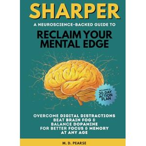 Pearse, M. D. Sharper: Reclaim Your Mental Edge, Overcome Digital Distractions, Beat Brain Fog & Balance Dopamine for Better Focus & Memory at Any Age Pearse, M. D. Sharper: Reclaim Your Mental Edge, Overcome Digital Distractions, Beat Brain Fog & Balance Dopamine for Better Focus & Memory at Any Age