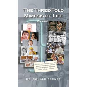 Barnes, Dr Ronald The Three-Fold Mimesis of Life: Volume I Barnes, Dr Ronald The Three-Fold Mimesis of Life: Volume I