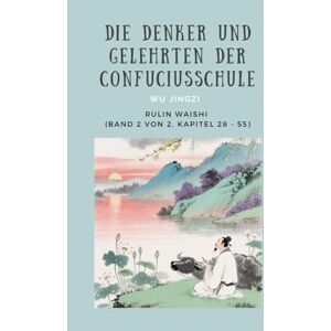 Wu, Jingzi Die Denker und Gelehrten der Confuciusschule: Rulin Waishi (Band 2 von 2,Kapitel 28-55) Wu, Jingzi Die Denker und Gelehrten der Confuciusschule: Rulin Waishi (Band 2 von 2,Kapitel 28-55)