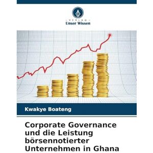 Boateng, Kwakye Corporate Governance und die Leistung börsennotierter Unternehmen in Ghana Boateng, Kwakye Corporate Governance und die Leistung börsennotierter Unternehmen in Ghana