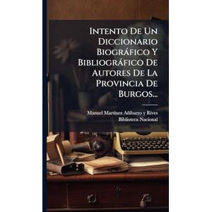Intento De Un Diccionario Biogràfico Y Bibliogràfico De Autores De La Provincia De Burgos... Intento De Un Diccionario Biogràfico Y Bibliogràfico De Autores De La Provincia De Burgos...