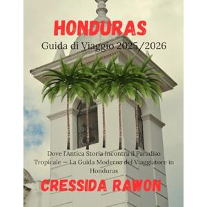 Rawon, Cressida Guida di viaggio dell’Honduras 2025/2026: Dove l’Antica Storia Incontra il Paradiso Tropicale — La Guida Moderna del Viaggiatore in Honduras Rawon, Cressida Guida di viaggio dell’Honduras 2025/2026: Dove l’Antica Storia Incontra il Paradiso Tropicale — La Guida Moderna del Viaggiatore in Honduras