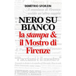 Sforzin, Demetrio Nero su bianco. La stampa e il Mostro di Firenze Sforzin, Demetrio Nero su bianco. La stampa e il Mostro di Firenze