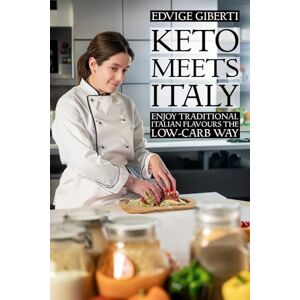 Giberti, Edvige Keto Meets Italy: Enjoy Traditional Italian Flavours the Low-Carb Way Giberti, Edvige Keto Meets Italy: Enjoy Traditional Italian Flavours the Low-Carb Way