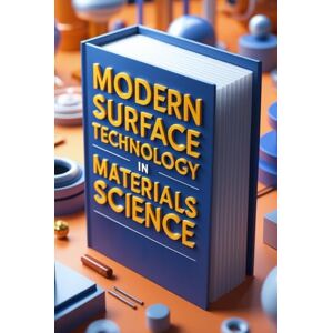 Abdo, Saad Modern Surface Technology In Materials Science: Interface Engineering From Theory To Practice, Advanced Materials, Surface Engineering Solutions, Surface Films Fundamentals, Properties & Applications Abdo, Saad Modern Surface Technology In Materials Science: Interface Engineering From Theory To Practice, Advanced Materials, Surface Engineering Solutions, Surface Films Fundamentals, Properties & Applications