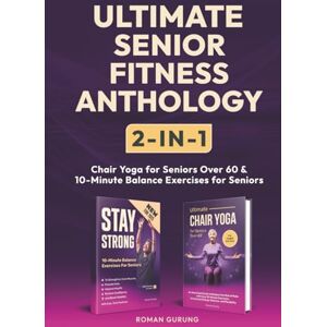 Gurung, Roman Ultimate Senior Fitness Anthology 2-in-1: Ultimate Chair Yoga for Seniors Over 60 & Stay Strong: 10-Minute Balance Exercises for Seniors Gurung, Roman Ultimate Senior Fitness Anthology 2-in-1: Ultimate Chair Yoga for Seniors Over 60 & Stay Strong: 10-Minute Balance Exercises for Seniors