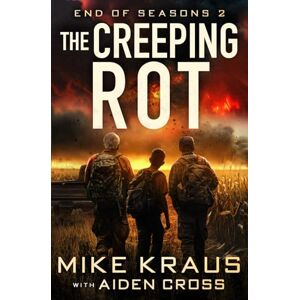 Kraus, Mike The Creeping Rot End of Seasons 2: (A Post-Apoc/Disaster Thriller) Kraus, Mike The Creeping Rot End of Seasons 2: (A Post-Apoc/Disaster Thriller)