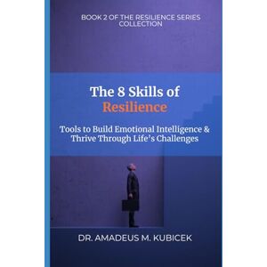 Kubicek, Dr. Amadeus M. The 8 Skills of Resilience: Tools to Build Emotional Intelligence and Thrive Through Life’s Challenges (The Resilience Intelligence Series – The Everyday Guides) Kubicek, Dr. Amadeus M. The 8 Skills of Resilience: Tools to Build Emotional Intelligence and Thrive Through Life’s Challenges (The Resilience Intelligence Series – The Everyday Guides)
